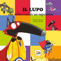 LUPO CHE VOLEVA ESSERE UN SUPEREROE. AMICO LUPO. EDIZ. A COLORI (IL) - LALLEMAND ORIANNE