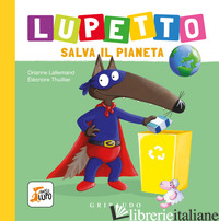 LUPETTO SALVA IL PIANETA. AMICO LUPO. EDIZ. A COLORI - LALLEMAND ORIANNE