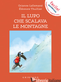 LUPO CHE SCALAVA LE MONTAGNE. AMICO LUPO. EDIZ. ILLUSTRATA (IL) - LALLEMAND ORIANNE