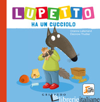 LUPETTO HA UN CUCCIOLO. AMICO LUPO. EDIZ. A COLORI - LALLEMAND ORIANNE