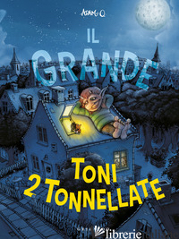 GRANDE TONI 2 TONNELLATE. EDIZ. A COLORI (IL) - O. ADAM