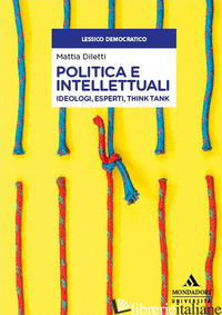 POLITICA E INTELLETTUALI. IDEOLOGI, ESPERTI, THINK TANK - DILETTI MATTIA