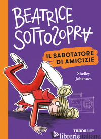 SABOTATORE DI AMICIZIE. BEATRICE SOTTOSOPRA (IL) - JOHANNES SHELLEY