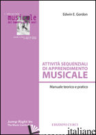 ATTIVITA' SEQUENZIALI DI APPRENDIMENTO MUSICALE. MANUALE TEORICO E PRATICO - GORDON EDWIN E.; PAPINI E. (CUR.)