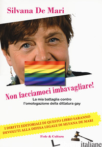 NON FACCIAMOCI IMBAVAGLIARE! LA MIA BATTAGLIA CONTRO L'OMOLOGAZIONE DELLA DITTAT - DE MARI SILVANA