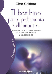 BAMBINO PRIMO PATRIMONIO DELL'UMANITA'. UN PERCORSO DI CONSAPEVOLEZZA EDUCATIVA  - SOLDERA GINO