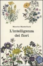 INTELLIGENZA DEI FIORI (L') - MAETERLINCK MAURICE