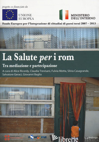SALUTE PER I ROM. TRA MEDIAZIONE E PARTECIPAZIONE (LA) - GERACI S. (CUR.); BAGLIO G. (CUR.); RICORDY A. (CUR.); MOTTA F. (CUR.); CASAGRAN