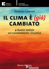 CLIMA E' (GIA') CAMBIATO. 9 BUONE NOTIZIE SUL CAMBIAMENTO CLIMATICO. NUOVA EDIZ. - CASERINI STEFANO
