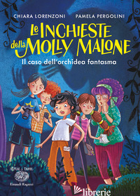 CASO DELL'ORCHIDEA FANTASMA. LE INCHIESTE DELLA MOLLY MALONE. EDIZ. A COLORI (IL - LORENZONI CHIARA; PERGOLINI PAMELA