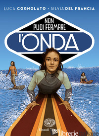 NON PUOI FERMARE L'ONDA - COGNOLATO LUCA; DEL FRANCIA SILVIA