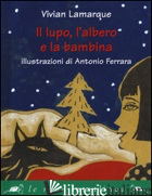 LUPO, L'ALBERO E LA BAMBINA (IL) - LAMARQUE VIVIAN
