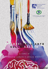 RIFLESSI DELL'ARTE SULLA SALUTE - LABATE G. (CUR.); MUTTI A. (CUR.)