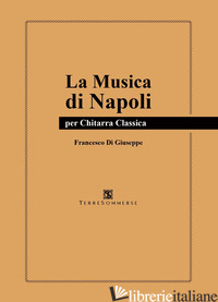 MUSICA DI NAPOLI. PER CHITARRA CLASSICA (LA) - DI GIUSEPPE FRANCESCO