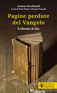 SILENZIO DI DIO. LE PAGINE PERDUTE DEL VANGELO (IL) - VECCHIARELLI LORENZO; MACRI' M. (CUR.); PASQUALI S. (CUR.)
