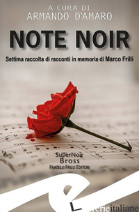 NOTE NOIR. SETTIMA RACCOLTA DI RACCONTI IN MEMORIA DI MARCO FRILLI - D'AMARO A. (CUR.)