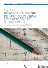 IMPIANTI DI TRATTAMENTO DEI RIFIUTI SOLIDI URBANI. IMPOSTAZIONE E SVILUPPO DI ES - D'ANTONIO GIUSEPPE