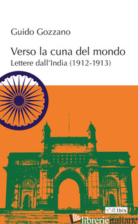 VERSO LA CUNA DEL MONDO. LETTERE DALL'INDIA (1912-1913) - GOZZANO GUIDO