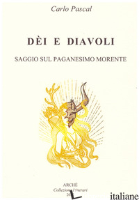 DEI E DIAVOLI. SAGGIO SUL PAGANESIMO MORENTE - PASCAL CARLO; CARBONINI P. (CUR.)