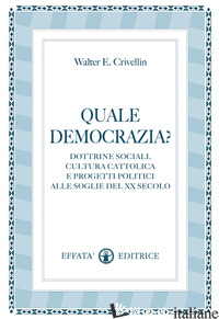 QUALE DEMOCRAZIA? DOTTRINA SOCIALE CRISTIANA E PROGRAMMI POLITICI ALLE SOGLIE DE - CRIVELLIN WALTER E.