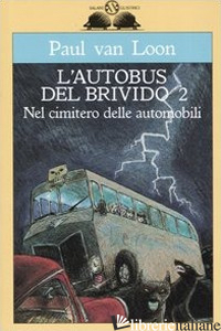 NEL CIMITERO DELLE AUTOMOBILI. L'AUTOBUS DEL BRIVIDO. VOL. 2 - VAN LOON PAUL