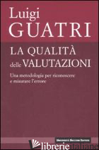QUALITA' DELLE VALUTAZIONI. UNA METODOLOGIA PER RICONOSCERE E MISURARE L'ERRORE  - GUATRI LUIGI