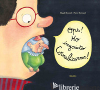 OPS! HO INGOIATO CORNABICORNA! EDIZ. A COLORI - BONNIOL MAGALI; BERTRAND PIERRE