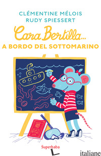 CARA BERTILLA... A BORDO DEL SOTTOMARINO - MELOIS CLEMENTINE; SPIESSERT RUDY