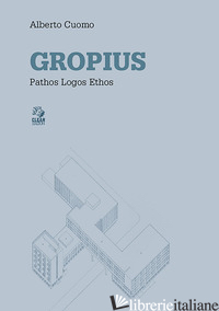 GROPIUS. PATHOS LOGOS ETHOS - CUOMO ALBERTO