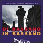 DI BASSANO IN BASSANO. GUIDA SUSSIDIARIO ALLA CITTA' - BELLEMO CRISTINA; PERINI PAOLO; ZALTRON ALESSANDRO
