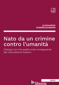 NATO DA UN CRIMINE CONTRO L'UMANITA'. DIALOGO CON MIO PADRE SULLE CONSEGUENZE DE - GHEBREIGZIABIHER ALESSANDRO