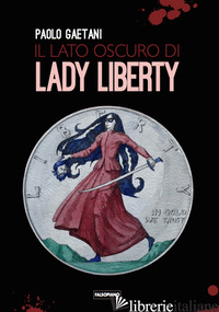 LATO OSCURO DI LADY LIBERTY (IL) - GAETANI PAOLO