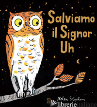 SALVIAMO IL SIGNOR UH. EDIZ. A COLORI - STEPHENS HELEN