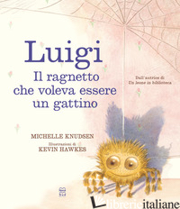 LUIGI. IL RAGNETTO CHE VOLEVA ESSERE UN GATTINO. EDIZ. A COLORI - KNUDSEN MICHELLE