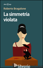 SIMMETRIA VIOLATA (LA) - BRAGALONE ROBERTO