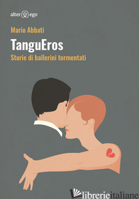 TANGUEROS. STORIE DI BALLERINI TORMENTATI - ABBATI MARIO
