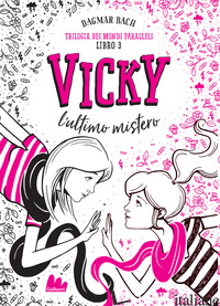 VICKY, L'ULTIMO MISTERO. TRILOGIA DEI MONDI PARALLELI. VOL. 3 - BACH DAGMAR