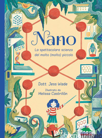 NANO. LA SPETTACOLARE SCIENZA DEL MOLTO (MOLTO) PICCOLO - WADE JESS