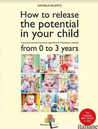 HOW TO RELEASE THE POTENTIAL IN YOUR CHILD. A PRACTICAL MANUAL OF ACTIVITIES INS - VALENTE DANIELA