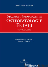 DIAGNOSI PRENATALE DELLE OSTEOPATOLOGIE FETALI. TESTO ATLANTE - DI MEGLIO ANIELLO