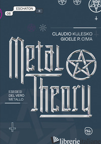METAL THEORY. ESEGESI DEL VERO METALLO - KULESCO CLAUDIO; CIMA GIOELE