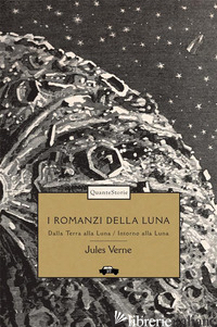 ROMANZI DELLA LUNA: DALLA TERRA ALLA LUNA-INTORNO ALLA LUNA. EDIZ. ILLUSTRATA (I - VERNE JULES