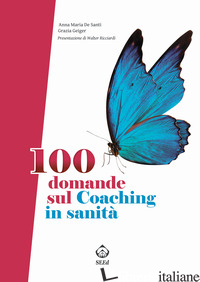 100 DOMANDE SUL COACHING IN SANITA' - DE SANTI ANNA MARIA; GEIGER GRAZIA