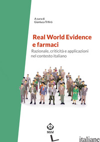REAL WORLD EVIDENCE E FARMACI. RAZIONALE, CRITICITA' E APPLICAZIONI NEL CONTESTO - TRIFIRO' G. (CUR.)
