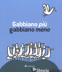 GABBIANO PIU' GABBIANO MENO. EDIZ. ILLUSTRATA - BORANDO SILVIA; SCALCIONE MARCO