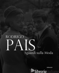 RODRIGO PAIS. SGUARDI SULLA MODA. FOTOGRAFIE 1955-1965. EDIZ. A COLORI - PAIS RODRIGO; GAMBETTA G. (CUR.)