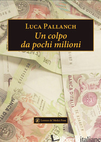 COLPO DA POCHI MILIONI (UN) - PALLANCH LUCA