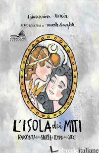 ISOLA DEI MITI. RACCONTI DELLA SICILIA AL TEMPO DEI GRECI. EDIZ. AMPLIATA (L') - NORCIA GIUSEPPINA