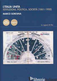 L'ITALIA UNITA. ISTITUZIONI, POLITICA, SOCIETA' (1861-1900) - SORESINA MARCO