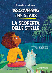 DISCOVERING THE STARS-LA SCOPERTA DELLE STELLE. EDIZ. BILINGUE - MELCHIORRE ROBERTO